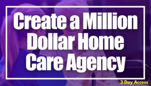 Create a Million Dollar Home Care Agency